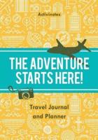 The Adventure Starts Here! Travel Journal and Planner