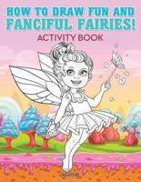 How to Draw Fun and Fanciful Fairies! Activity Book