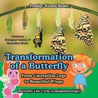 Transformation of a Butterfly: From Caterpillar Legs to Beautiful Wings - Butterfly Life Cycle (Lepidopterology) - Children's Biological Science of Butterflies Books