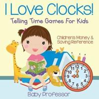 I Love Clocks! - Telling Time Games For Kids : Children's Money & Saving Reference