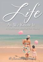 Life As We Know It: A Gratitude Journal for Moms