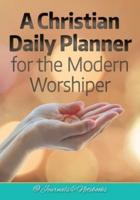 A Christian Daily Planner for the Modern Worshiper