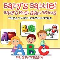 Baby's Babble! Baby's First Sight Words. - Baby & Toddler First Word Books