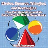 Circles, Squares, Triangles, and Rectangles: I Can Find them All Around Me - Baby & Toddler Size & Shape Books
