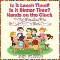 Is it Lunch Time? Is It Dinner Time? Hands on the Clock - Telling Time for Kids - Baby & Toddler Time Books