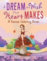 A Dream is a Wish Your Heart Makes: A Fairies Coloring Book