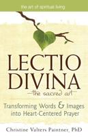 Lectio Divina-The Sacred Art: Transforming Words & Images into Heart-Centered Prayer