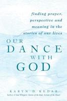 Our Dance with God: Finding Prayer, Perspective and Meaning in the Stories of Our Lives