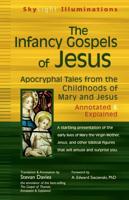 The Infancy Gospels of Jesus: Apocryphal Tales from the Childhoods of Mary and Jesus-Annotated & Explained