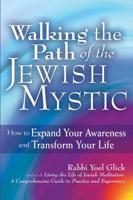 Walking the Path of the Jewish Mystic: How to Expand Your Awareness and Transform Your Life