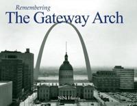 Remembering the Gateway Arch