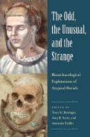 The Odd, the Unusual, and the Strange Bioarchaeological Explorations of Atypical Burials