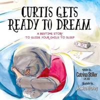 Curtis Gets Ready to Dream: A Bedtime Story to Guide Your Child to Sleep