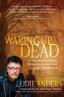 Waking Up Dead: A True Story of Suicide, Divine Intervention and a Life Transformed