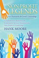 Non-Profit Legends: Comprehensive Reference on Community Service, Volunteerism, Non-Profits and Leadership for Humanity and Good Citizensh