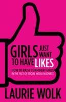 Girls Just Want to Have Likes: How to Raise Confident Girls in the Face of Social Media Madness