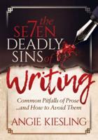 The 7 Deadly Sins of Writing: Common Pitfalls of Prose...and How to Avoid Them