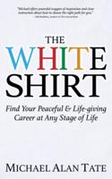 White Shirt: Find Your Peaceful and Life-Giving Career at Any Stage of Life