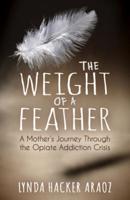 Weight of a Feather: A Mother's Journey Through the Opiates Addiction Crisis