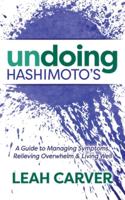 Undoing Hashimoto's: A Guide to Managing Symptoms, Relieving Overwhelm and Living Well