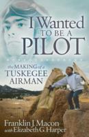 I Wanted to be a Pilot: The Making of a Tuskegee Airman