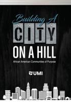 BUILDING A CITY ON A HILL : AFRICAN AMERICAN COMMUNITIES OF PURPOSE