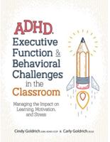 ADHD, Executive Function & Behavioral Challenges in the Classroom: Managing the Impact on Learning, Motivation and Stress