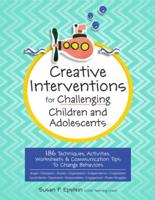 Creative Interventions for Challenging Children & Adolescents: 186 Techniques, Activities, Worksheets & Communication Tips to Change Behaviors