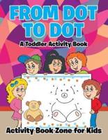 From Dot to Dot: A Toddler Activity Book