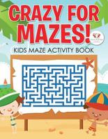 Crazy for Mazes! Kids Maze Activity Book