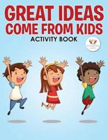 Great Ideas Come From Kids Activity Book