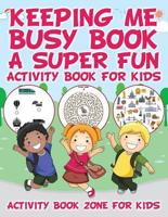 Keeping Me Busy Book: A Super Fun Activity Book for Kids