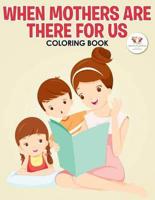 When Mothers Are There for Us Coloring Book