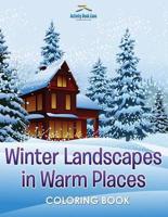 Winter Landscapes in Warm Places Coloring Book