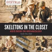 Skeletons in the Closet - Kid's Book on Archaeology: Tools You Use! - Children's Archaeology Books