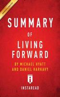 Summary of Living Forward: by Michael Hyatt and Daniel Harkavy   Includes Analysis