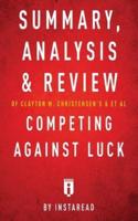 Summary, Analysis and Review of Clayton M. Christensen's and Et Al Competing Against Luck by Instaread