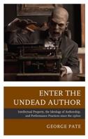 Enter the Undead Author: Intellectual Property, the Ideology of Authorship, and Performance Practices since the 1960s
