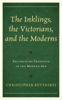The Inklings, the Victorians, and the Moderns: Reconciling Tradition in the Modern Age