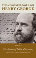 The Annotated Works of Henry George: The Science of Political Economy, Volume 5