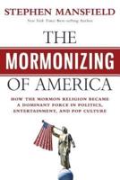 The Mormonizing of America: How the Mormon Religion became a dominant force in politics, entertainment, and pop culture