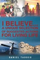I Believe: A Unique Selection of Suggested Actions for Living Life
