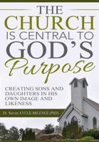The Church is Central to God's Purpose: Creating Sons and Daughters in His own Image and Likeness