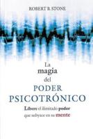 La Magia del Poder Psicotronico: Libere el Ilimitado Poder Que Subyace en su Mente