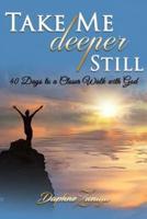 Take Me Deeper Still: 40 Days to a Closer Walk with God