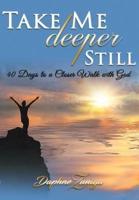 Take Me Deeper Still: 40 Days to a Closer Walk with God