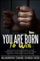 You Are Born to Win: Discover Your Dreams, Your Purpose, Your Identity, And Your Destiny Through God's Word