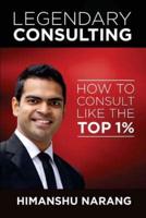 Legendary Consulting: How to Consulting Like the Top 1%