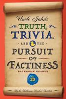 Uncle John's Truth, Trivia, and the Pursuit of Factiness