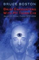 Brief Encounters with My Third Eye: Selected Short Poems 1975-2016